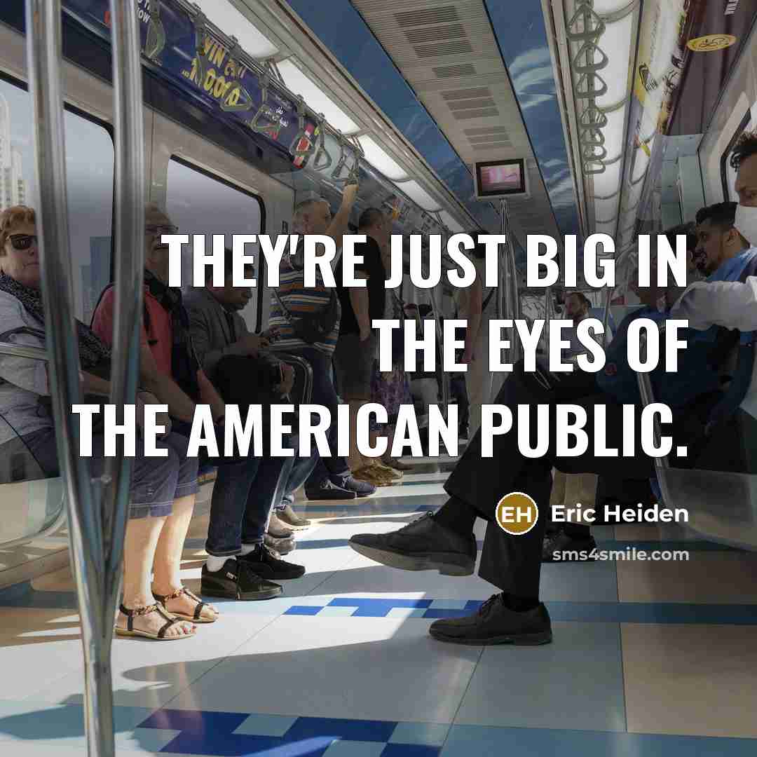 “They're just big in the eyes of the American public.…” quote by Eric Heiden