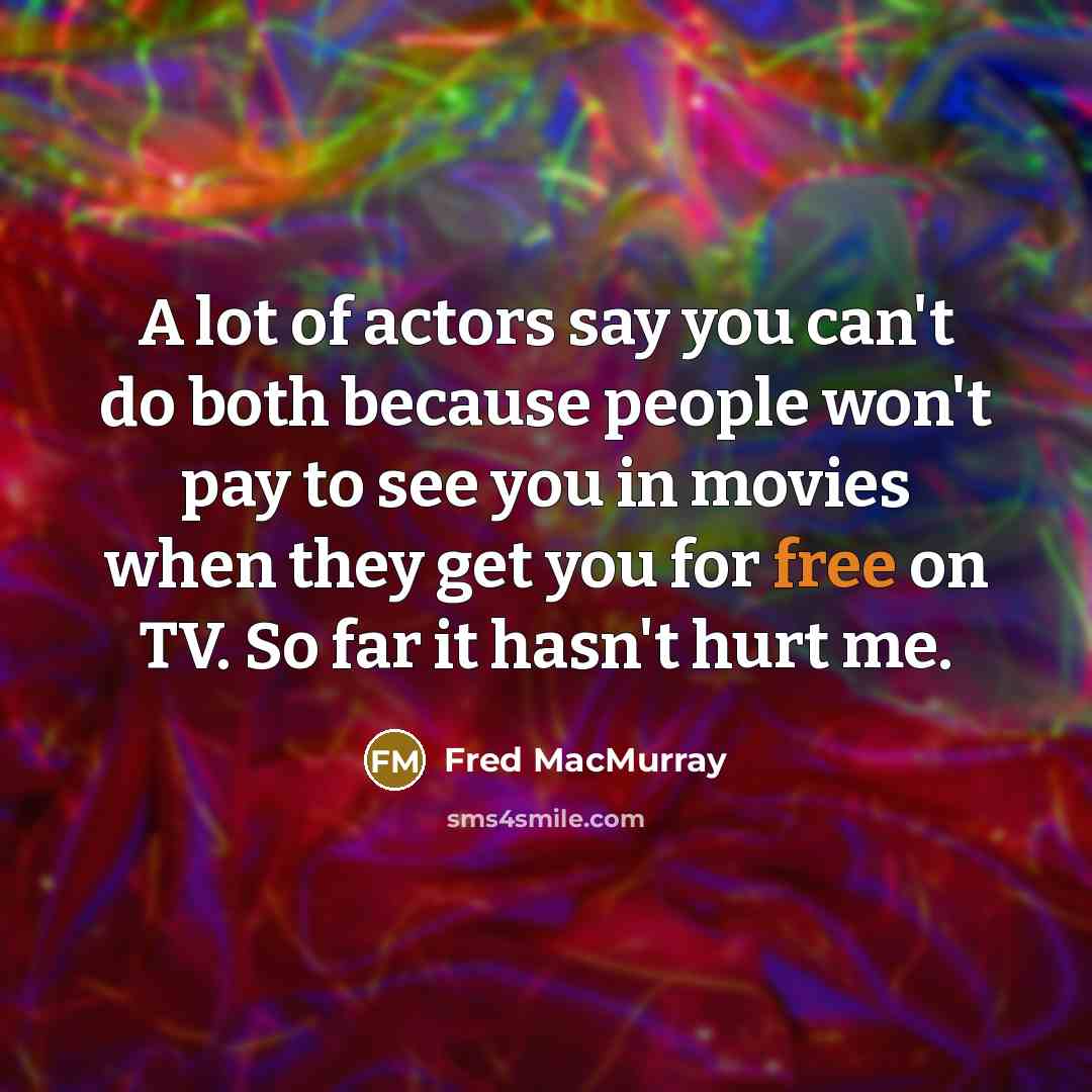 “A lot of actors say you can't do both because…” quote by Fred MacMurray