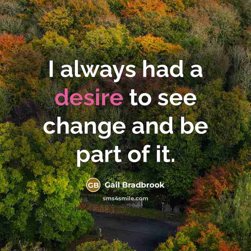 “I always had a desire to see change and be…” quote by Gail Bradbrook