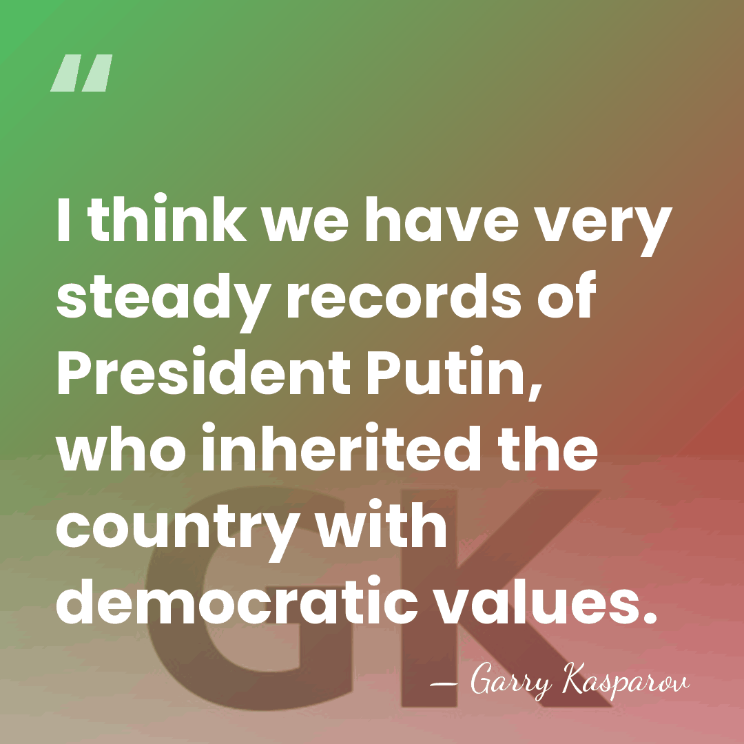 I think we have very steady records of President Putin, who inherited&hellip; - Garry Kasparov