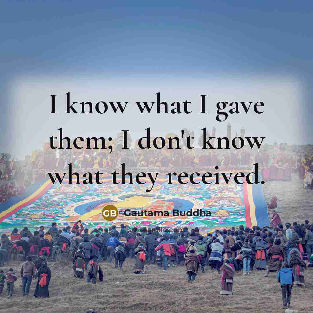 “I know what I gave them; I don't know what…” quote by Gautama Buddha