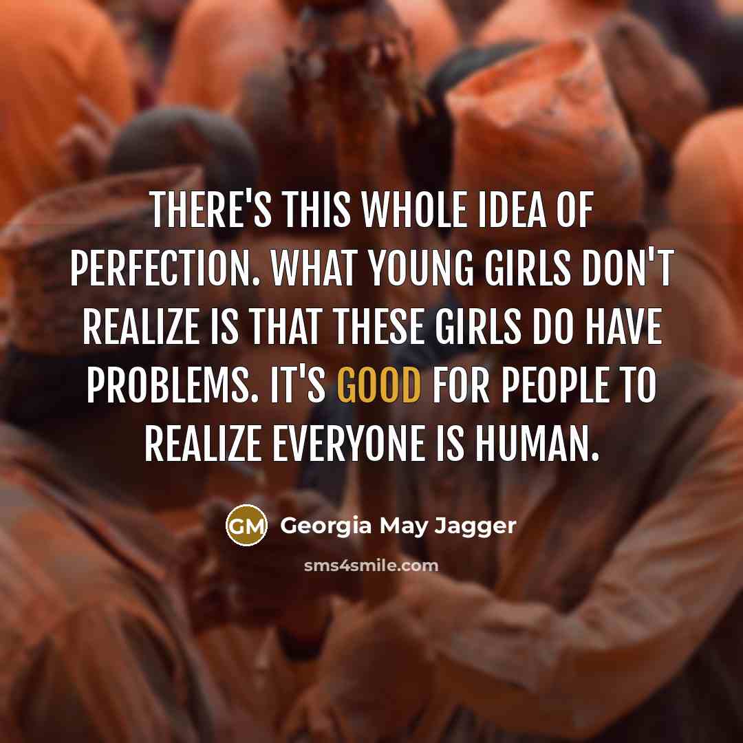 “There's this whole idea of perfection. What young girls don't…” quote by Georgia May Jagger