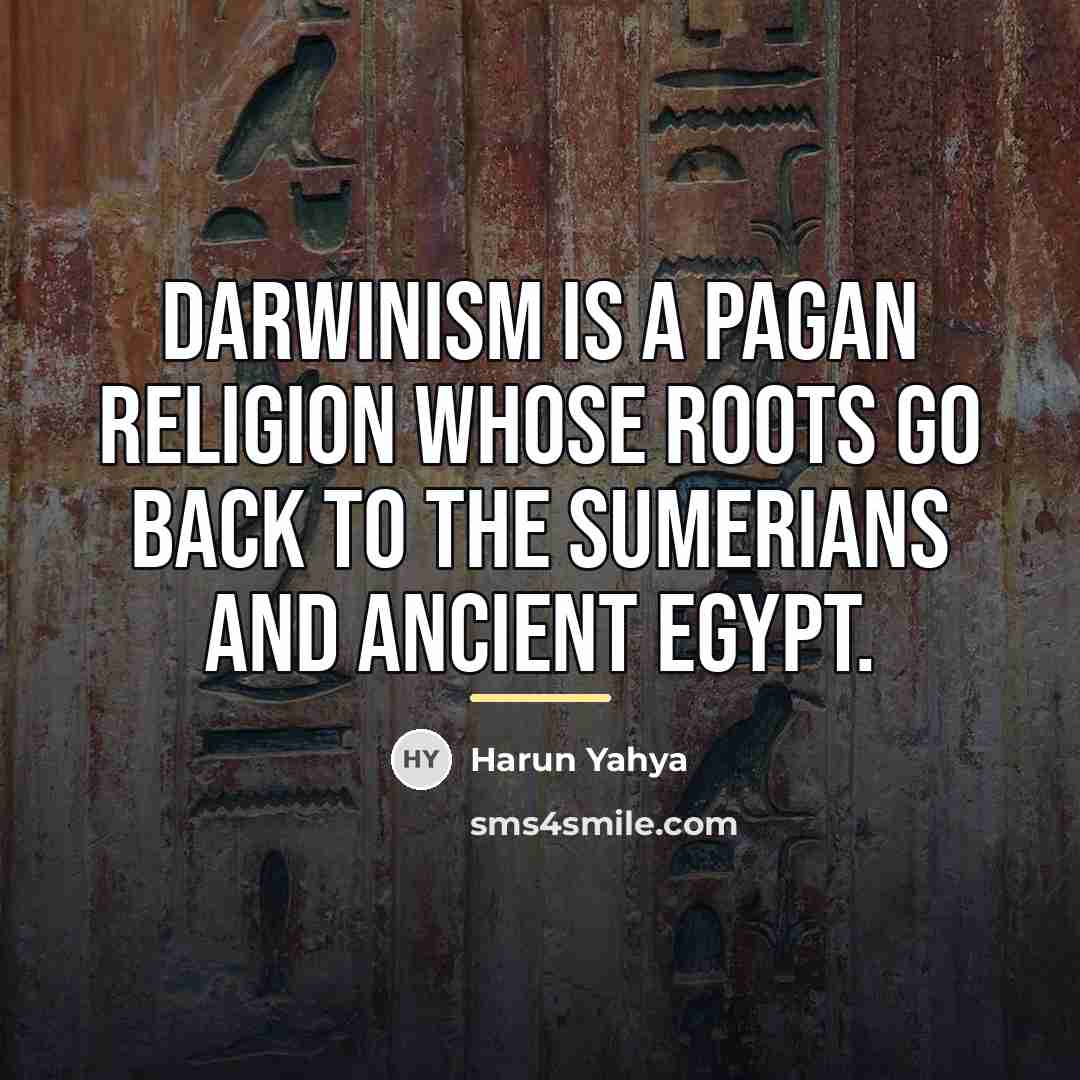 “Darwinism is a pagan religion whose roots go back to…” quote by Harun Yahya