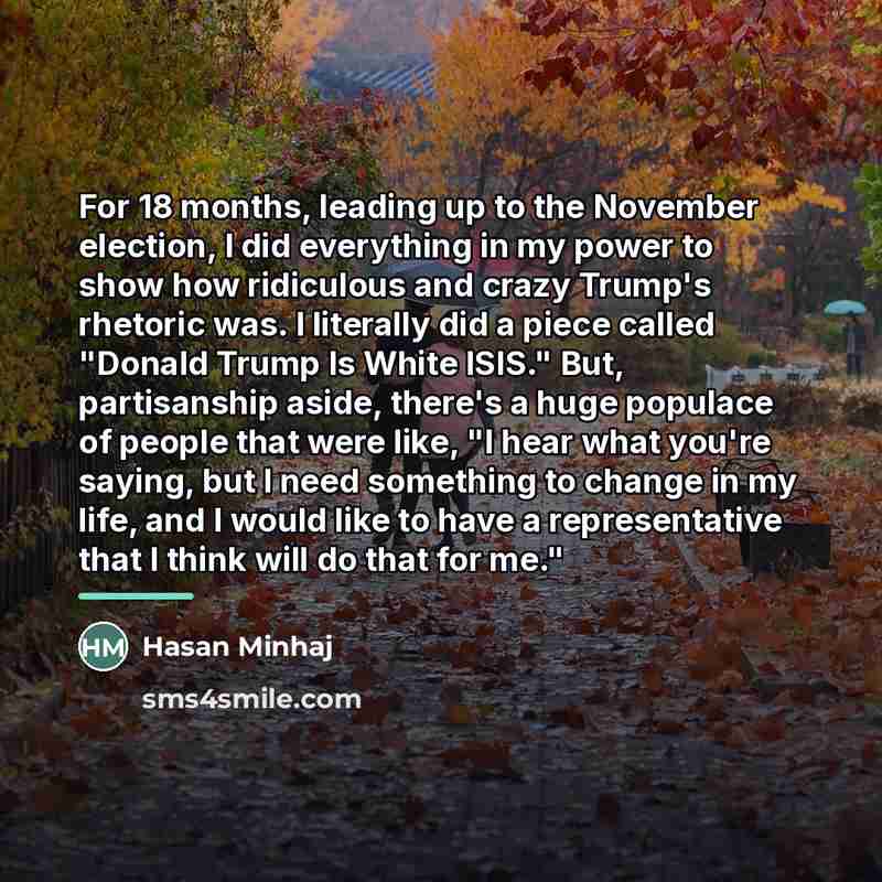 “For 18 months, leading up to the November election, I…” quote by Hasan Minhaj