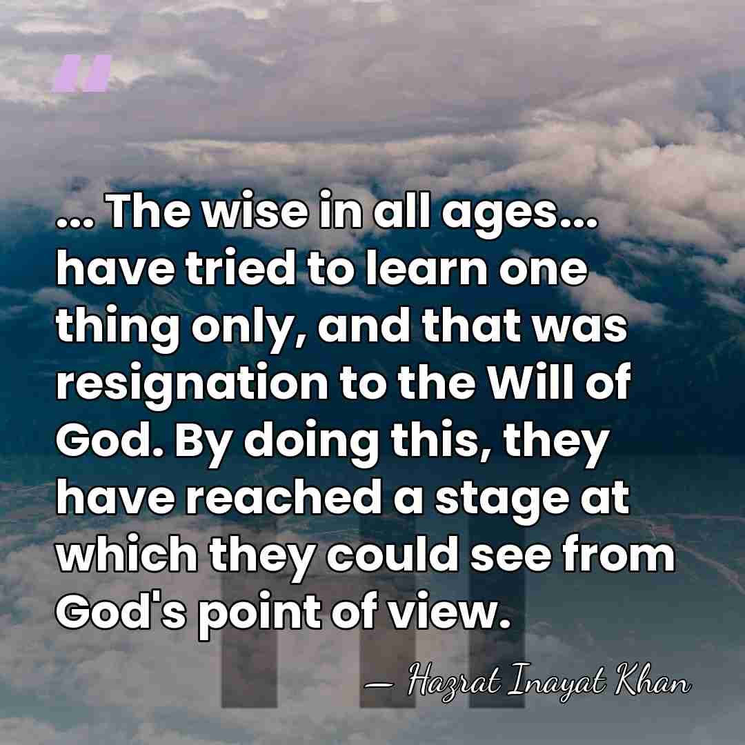 ... The wise in all ages... have tried to learn one thing&hellip; - Hazrat Inayat Khan