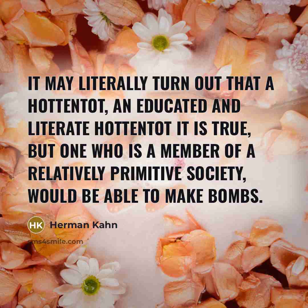 “It may literally turn out that a Hottentot, an educated…” quote by Herman Kahn