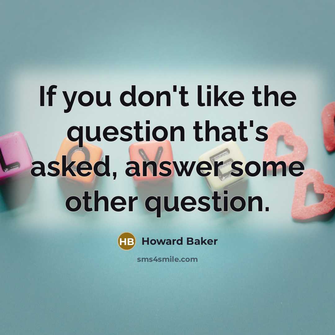 “If you don't like the question that's asked, answer some…” quote by Howard Baker