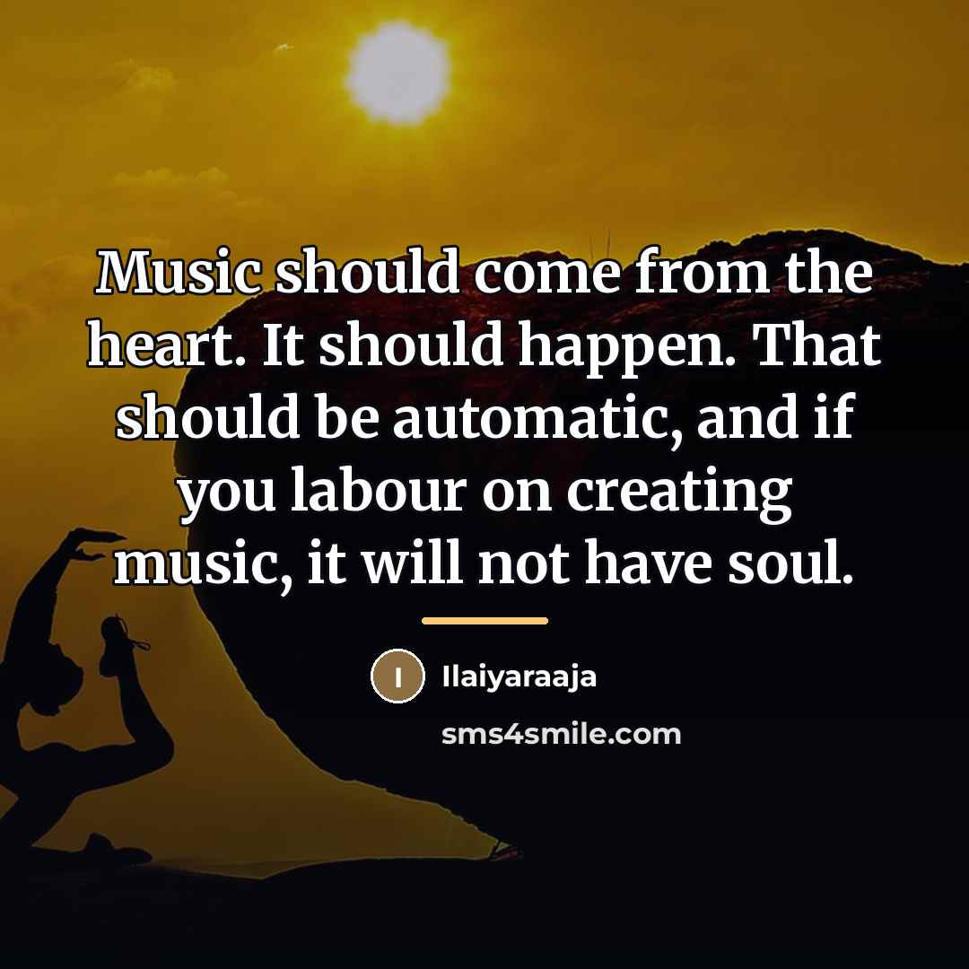 “Music should come from the heart. It should happen. That…” quote by Ilaiyaraaja