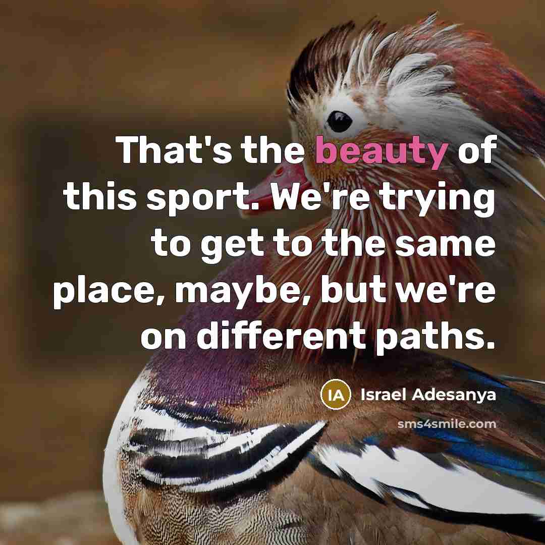 “That's the beauty of this sport. We're trying to get…” quote by Israel Adesanya