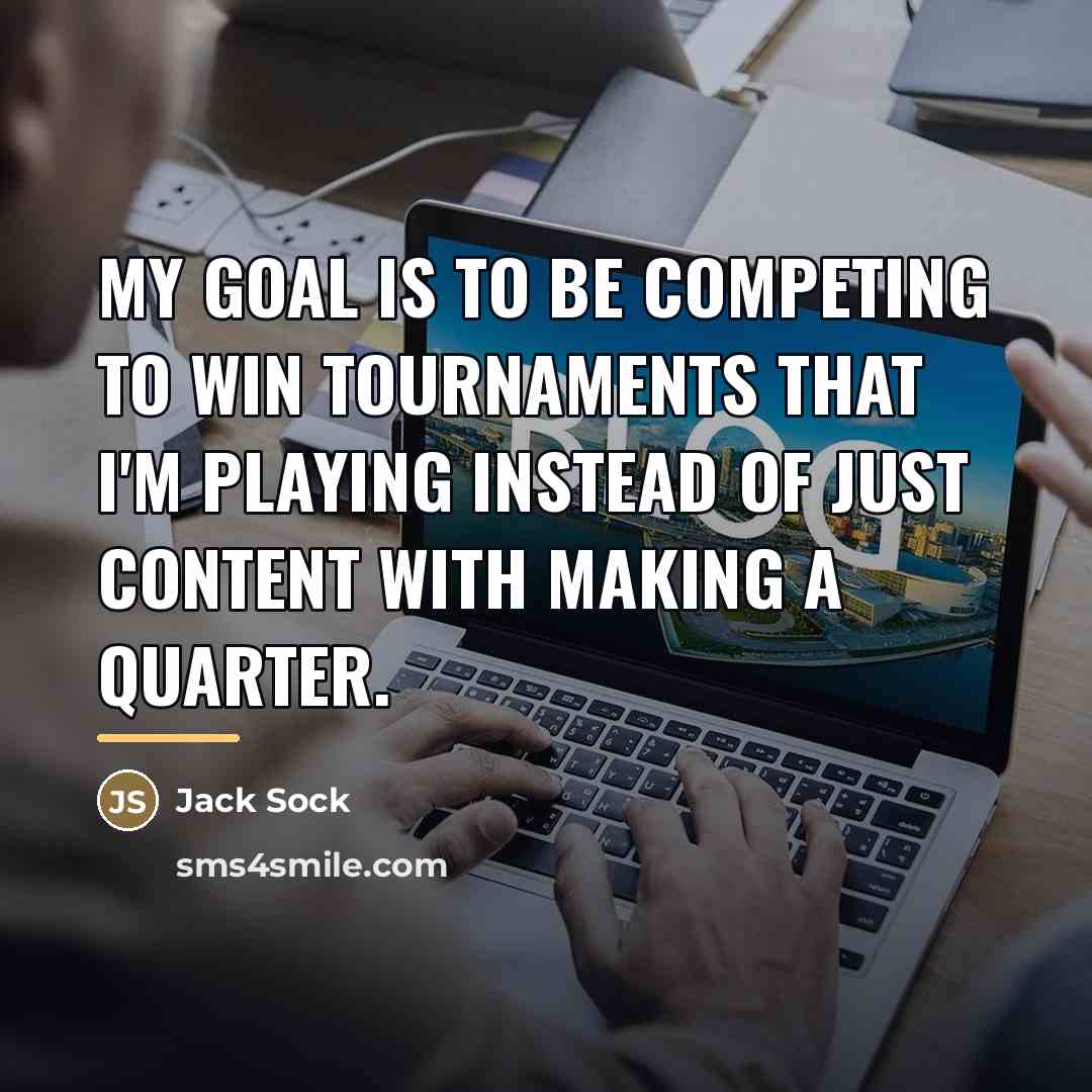“My goal is to be competing to win tournaments that…” quote by Jack Sock