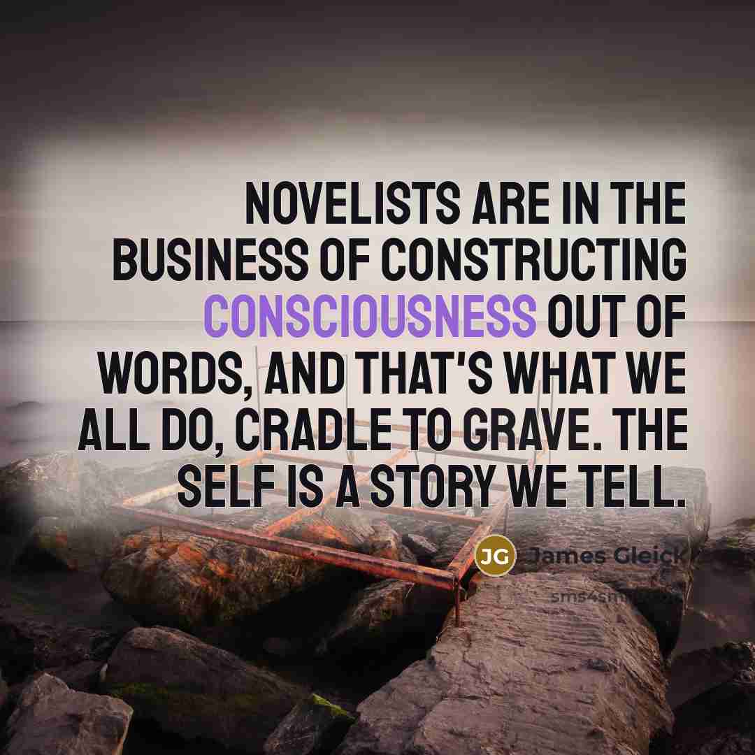 “Novelists are in the business of constructing consciousness out of…” quote by James Gleick