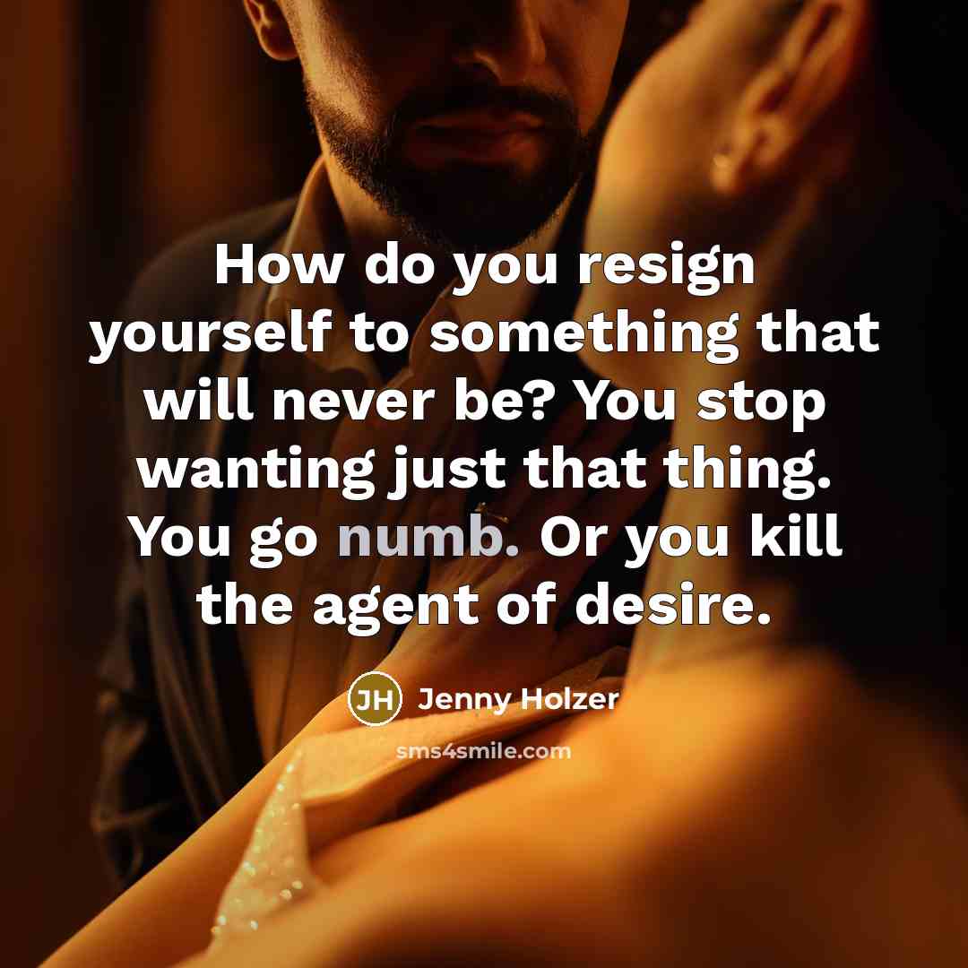 “How do you resign yourself to something that will never…” quote by Jenny Holzer