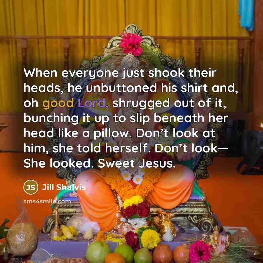 “When everyone just shook their heads, he unbuttoned his shirt…” quote by Jill Shalvis
