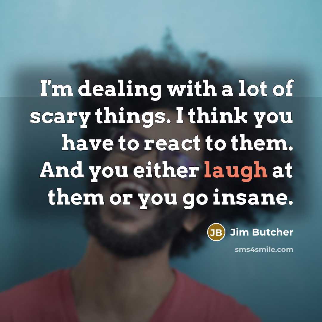 “I'm dealing with a lot of scary things. I think…” quote by Jim Butcher