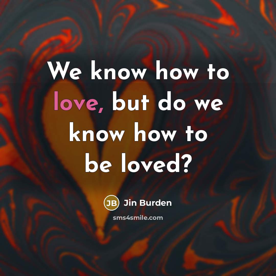 “We know how to love, but do we know how…” quote by Jin Burden
