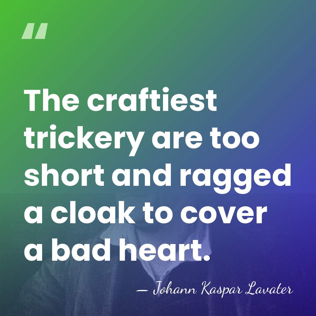 The craftiest trickery are too short and ragged a cloak to cover&hellip; - Johann Kaspar Lavater