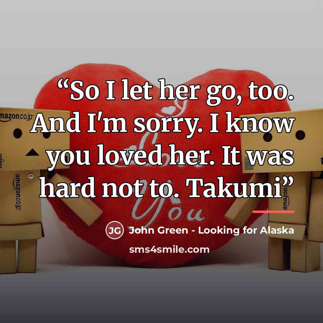 “So I let her go, too. And I'm sorry. I know you loved her. It was hard not to. Takumi” quote by Anonymous