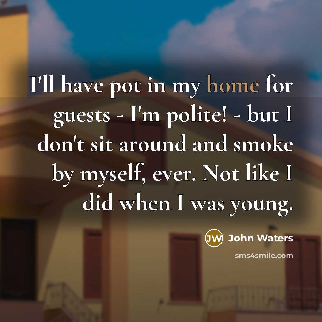 “I'll have pot in my home for guests - I'm…” quote by John Waters
