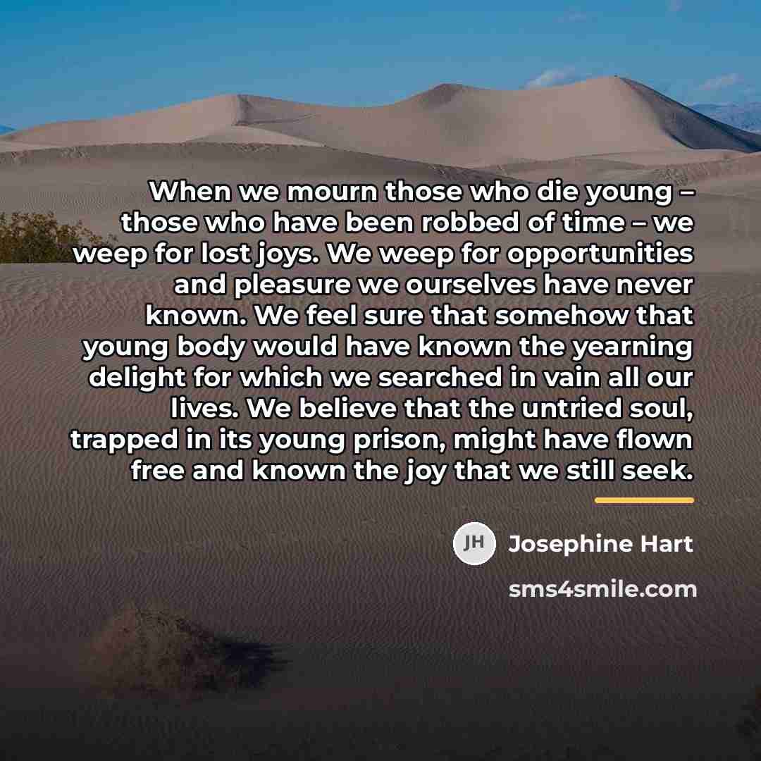 “When we mourn those who die young – those who…” quote by Josephine Hart