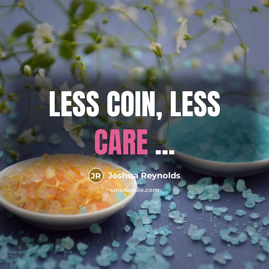 “Less coin, less care ...…” quote by Joshua Reynolds