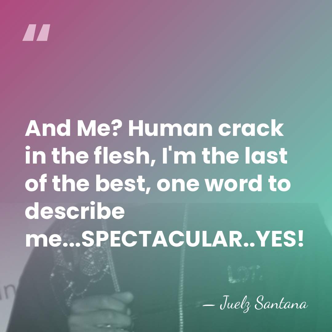 And Me? Human crack in the flesh, I'm the last of the&hellip; - Juelz Santana