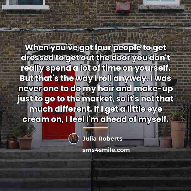 “When you've got four people to get dressed to get…” quote by Julia Roberts