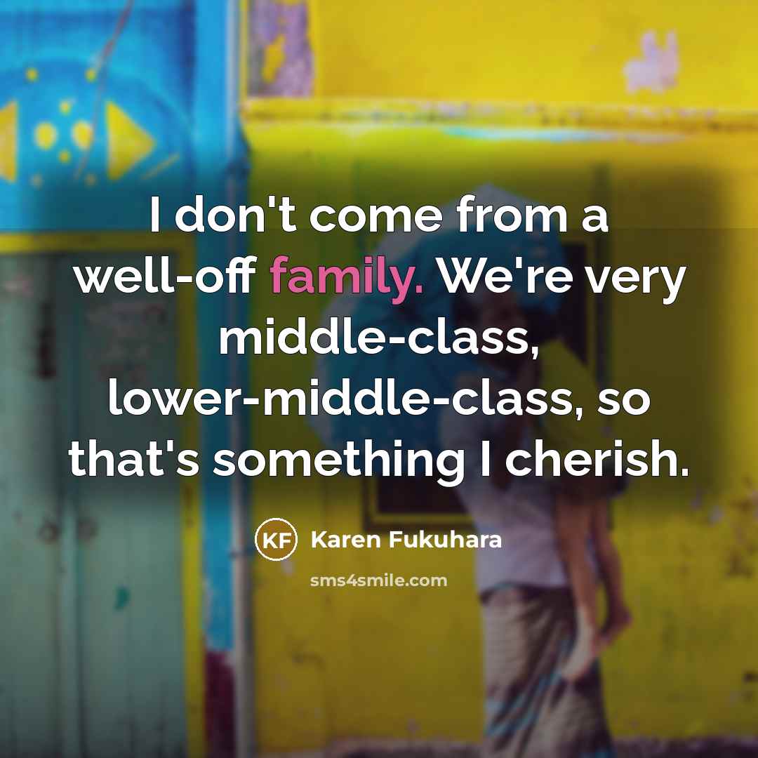 “I don't come from a well-off family. We're very middle-class,…” quote by Karen Fukuhara