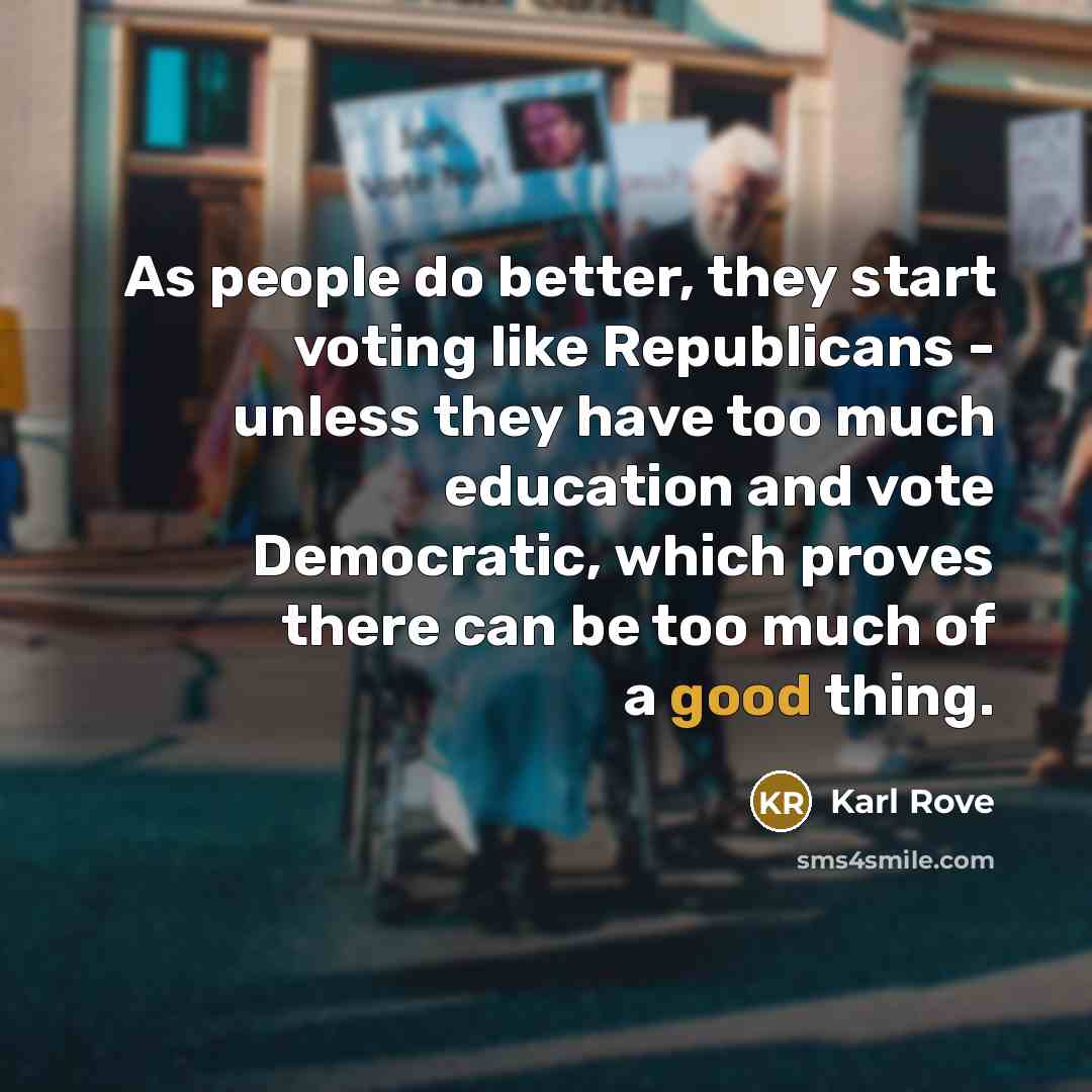 “As people do better, they start voting like Republicans -…” quote by Karl Rove