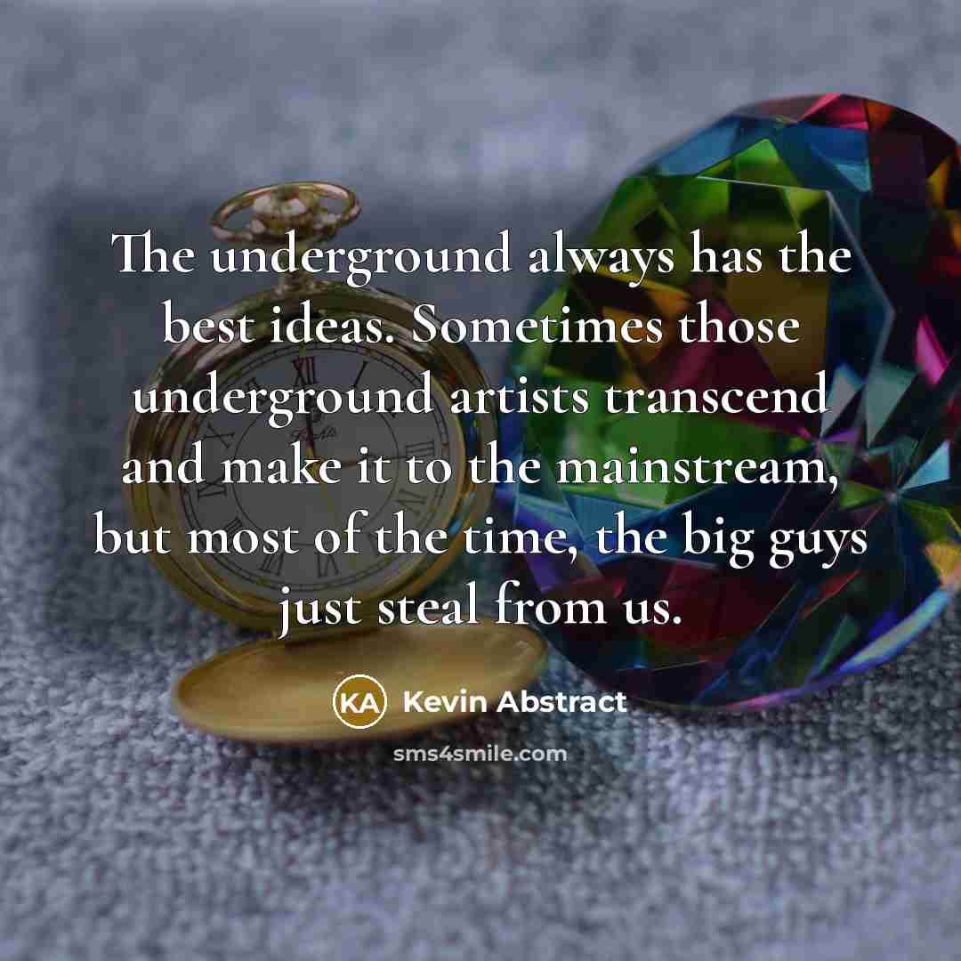 “The underground always has the best ideas. Sometimes those underground…” quote by Kevin Abstract