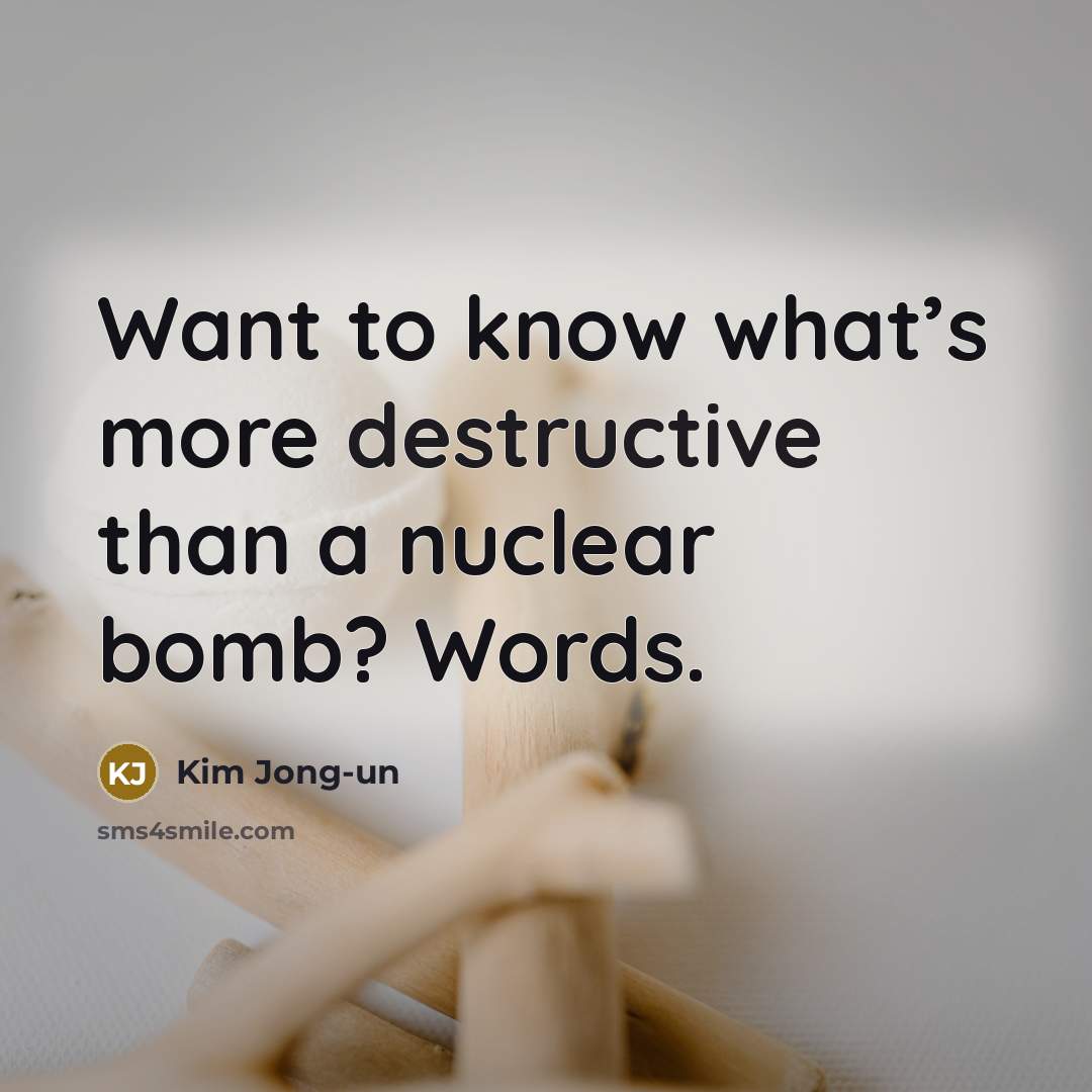 “Want to know what’s more destructive than a nuclear bomb?…” quote by Kim Jong-un