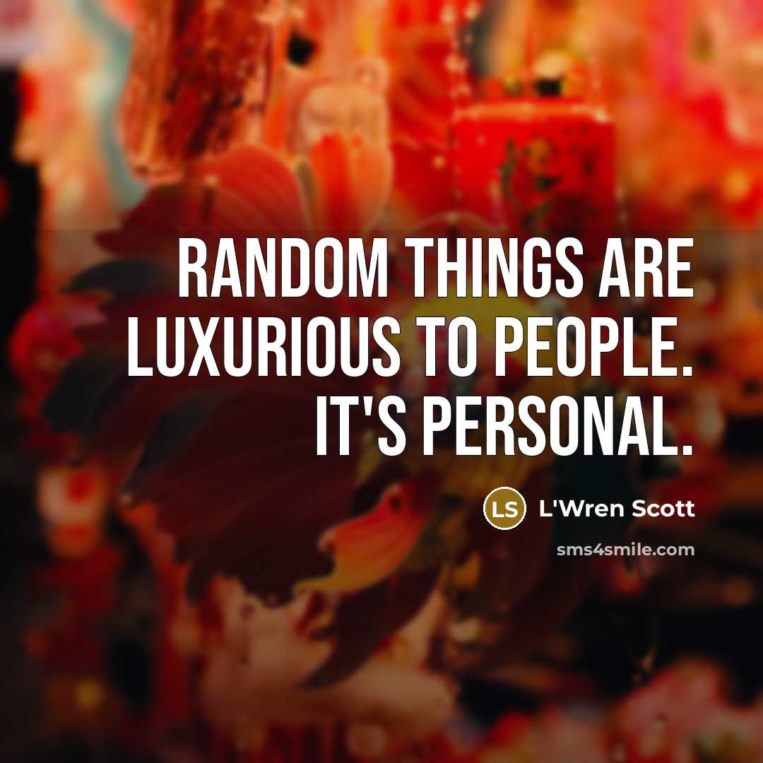 “Random things are luxurious to people. It's personal.…” quote by L'Wren Scott