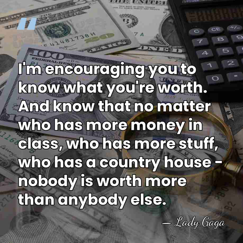 I'm encouraging you to know what you're worth. And know that no&hellip; - Lady Gaga