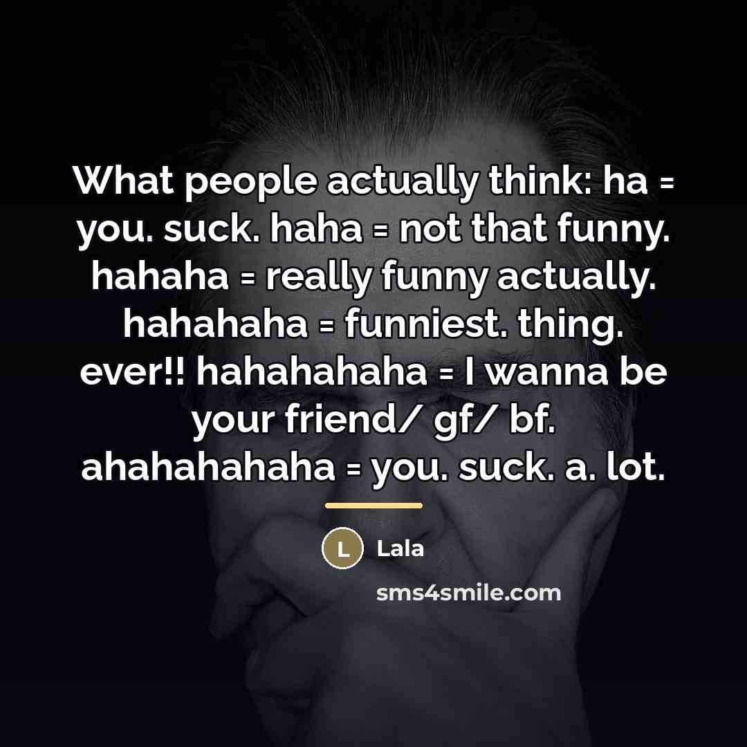 “What people actually think: ha = you. suck. haha =…” quote by Lala