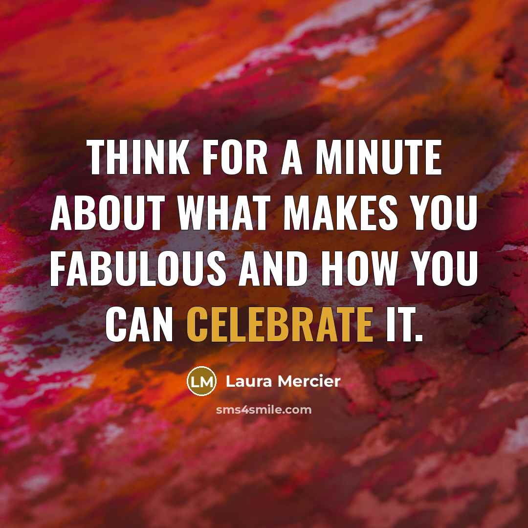 “Think for a minute about what makes you fabulous and…” quote by Laura Mercier