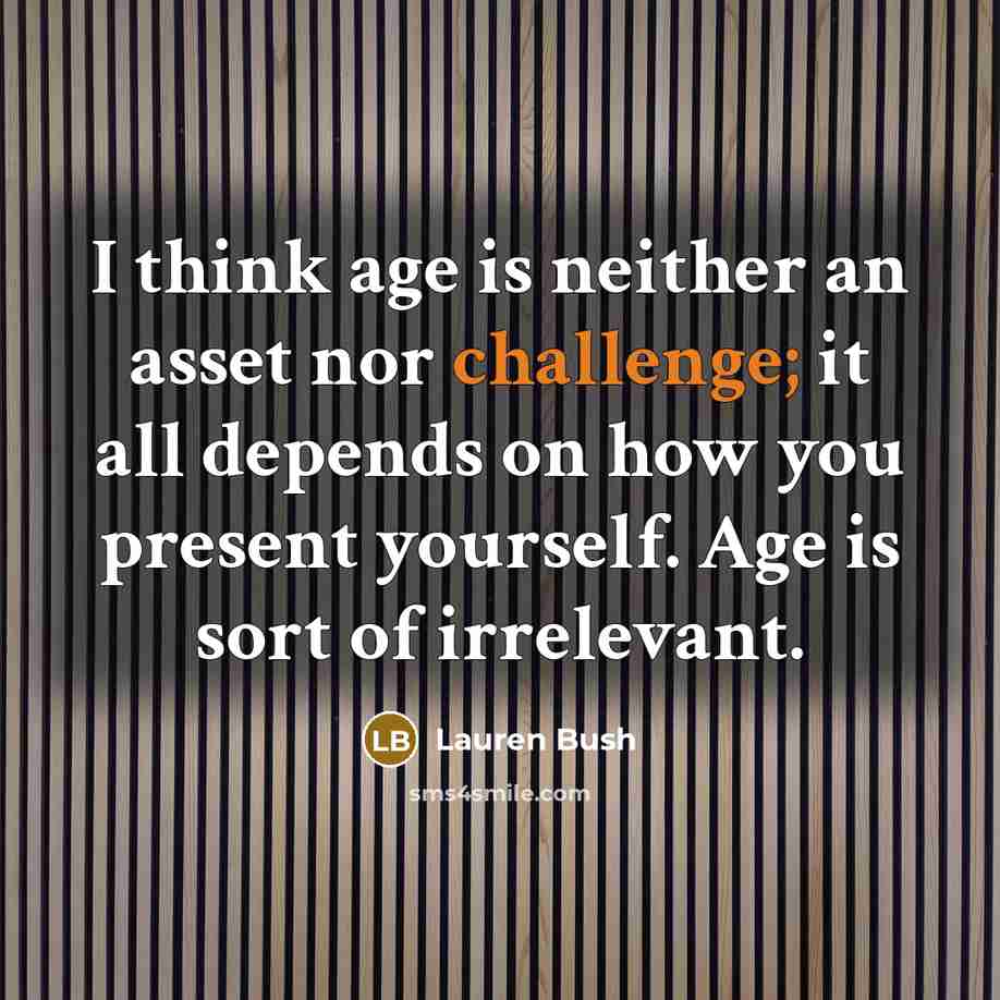 “I think age is neither an asset nor challenge; it…” quote by Lauren Bush