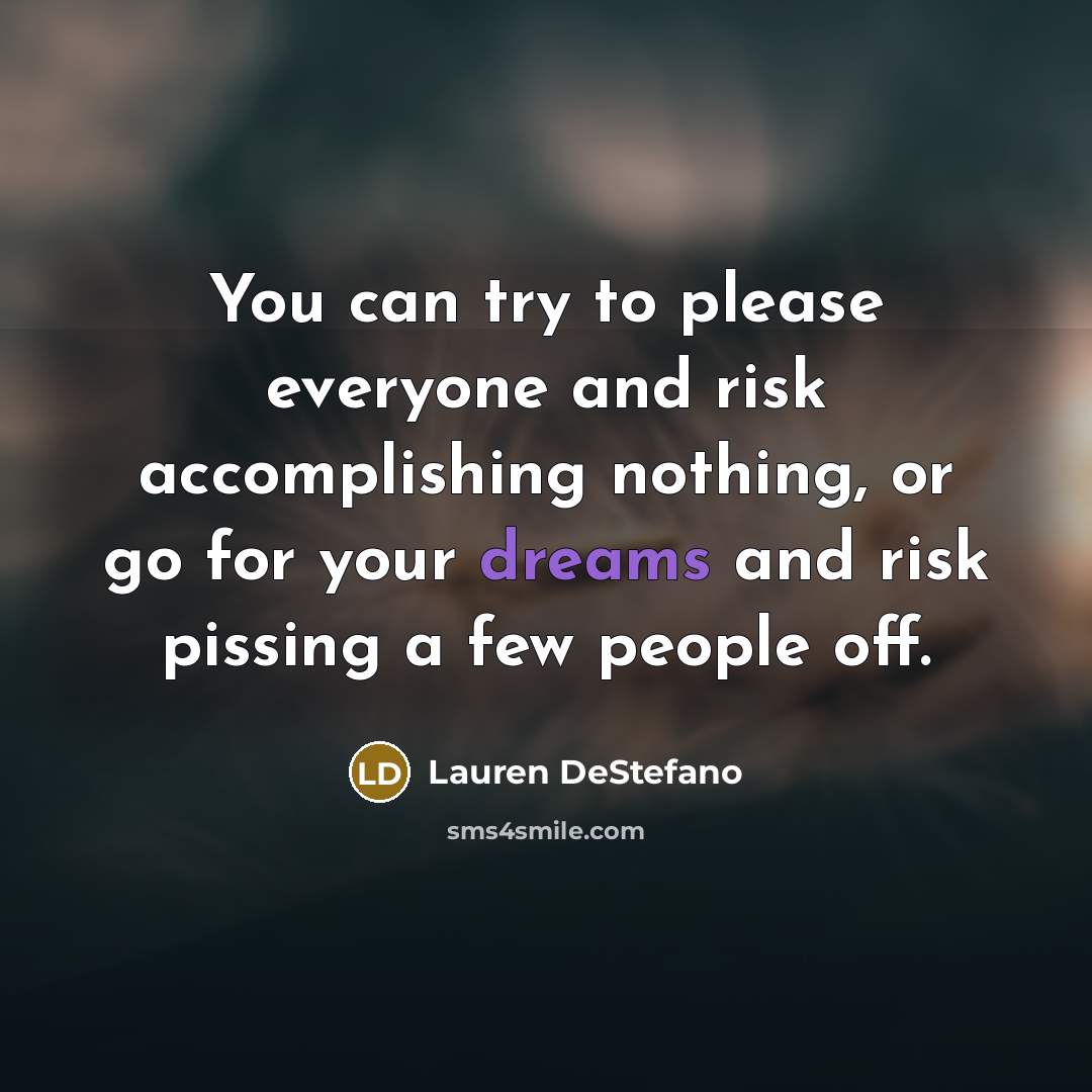 “You can try to please everyone and risk accomplishing nothing,…” quote by Lauren DeStefano