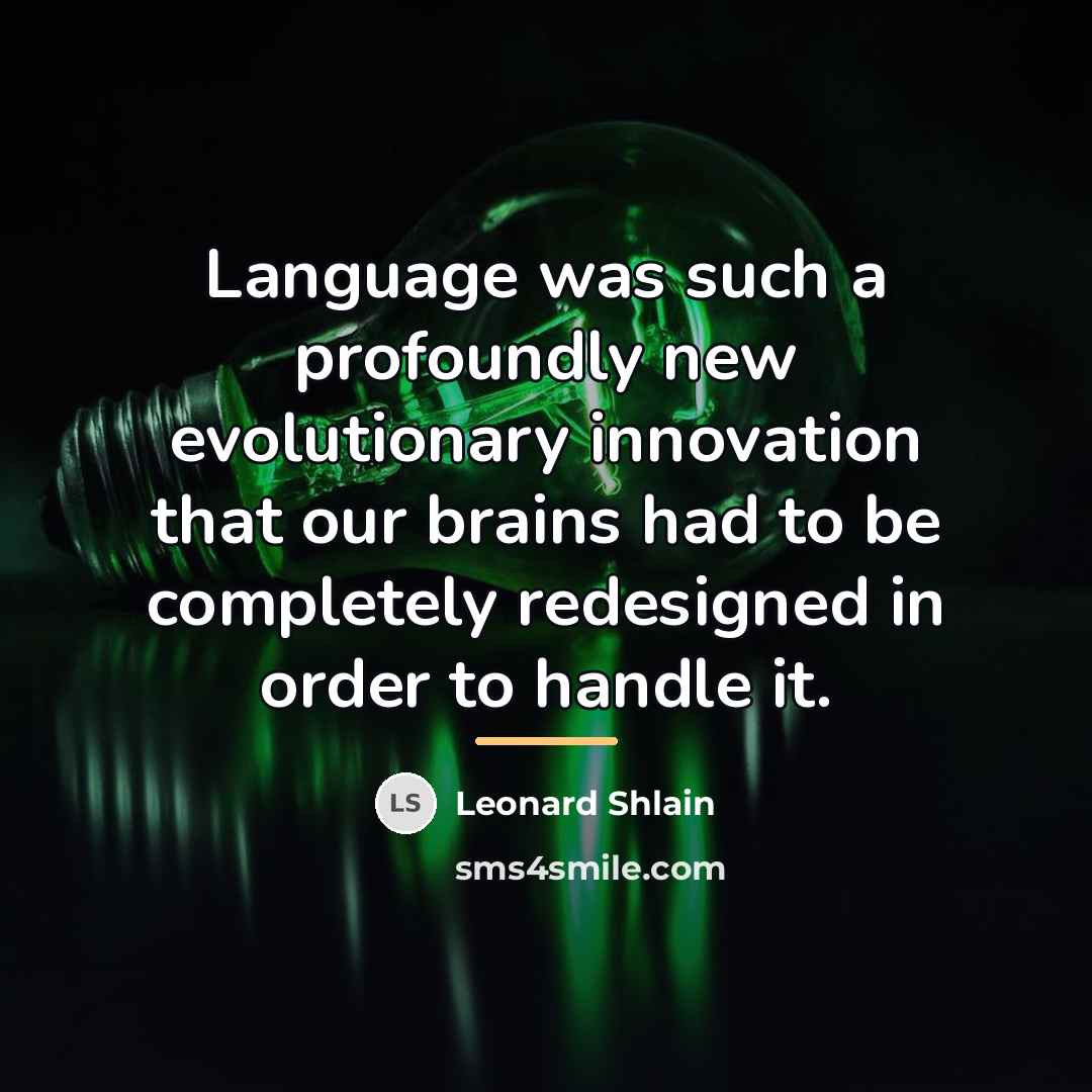 “Language was such a profoundly new evolutionary innovation that our…” quote by Leonard Shlain