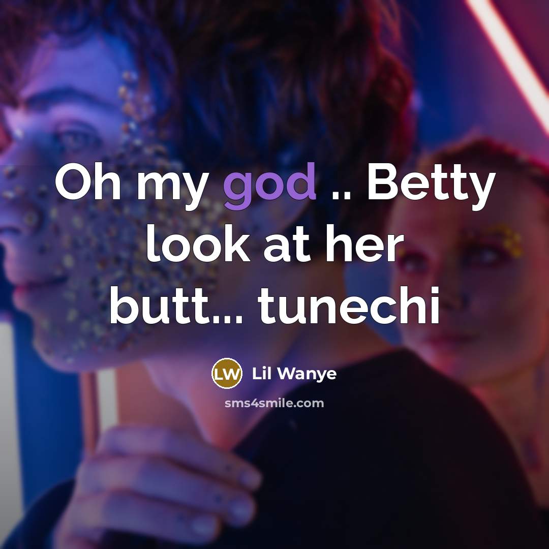 “Oh my god .. Betty look at her butt... tunechi” quote by Lil Wanye