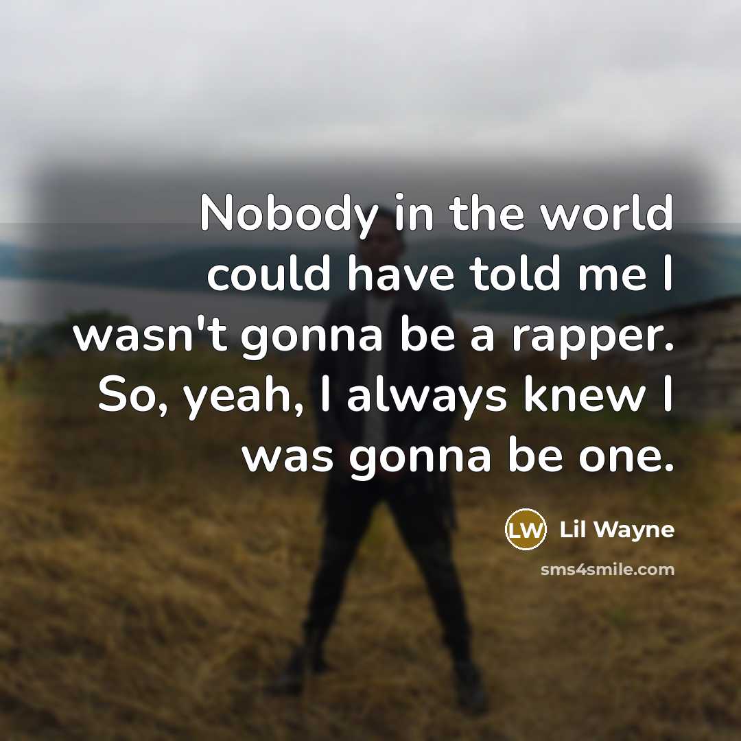 “Nobody in the world could have told me I wasn't…” quote by Lil Wayne