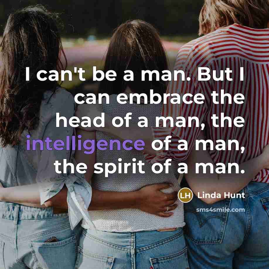 “I can't be a man. But I can embrace the…” quote by Linda Hunt