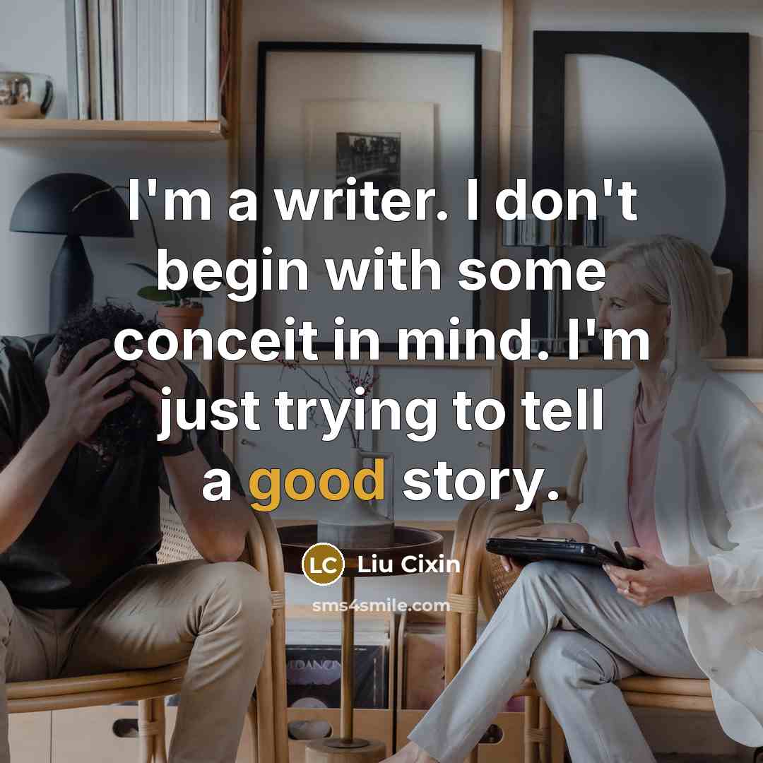 “I'm a writer. I don't begin with some conceit in…” quote by Liu Cixin