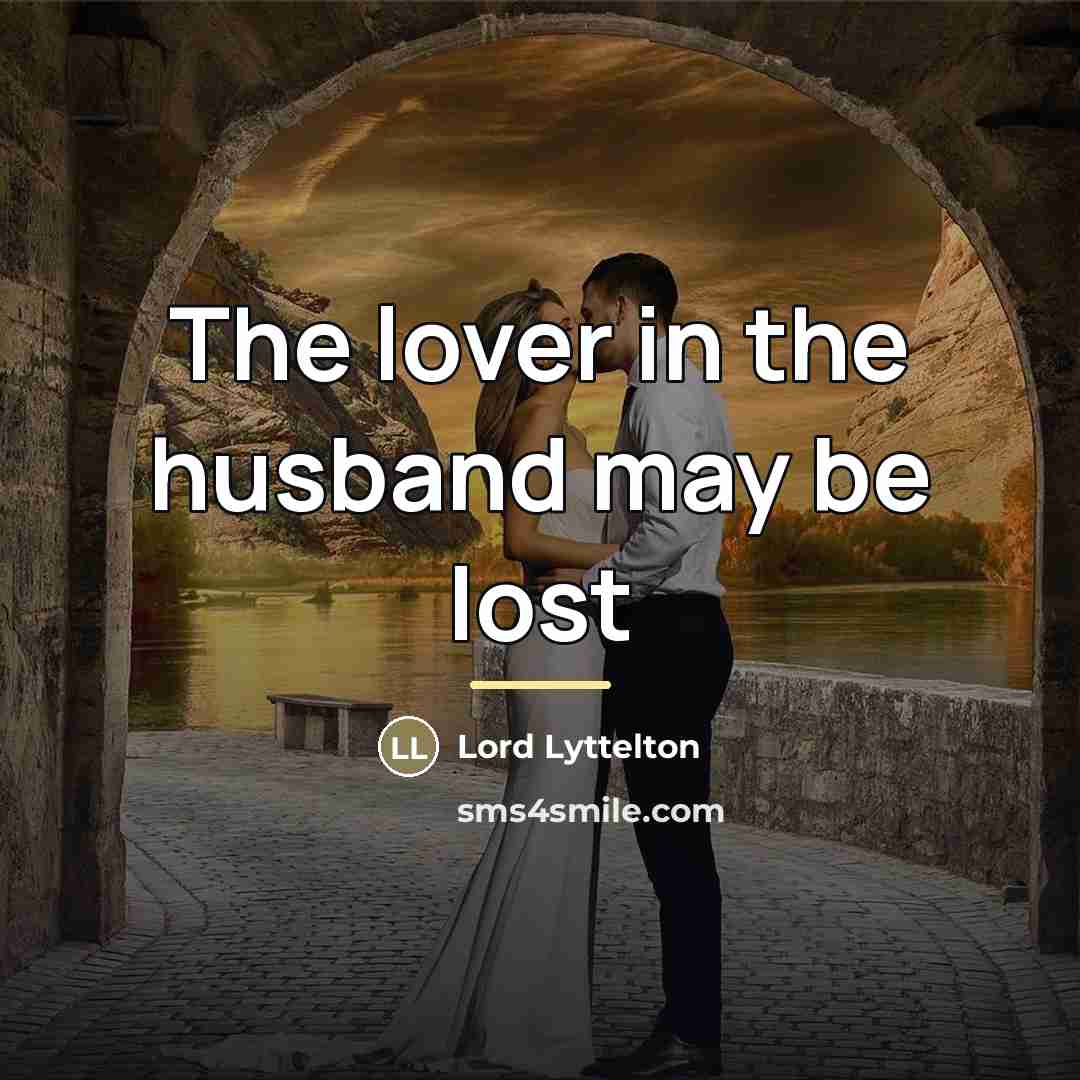 “The lover in the husband may be lost…” quote by Lord Lyttelton