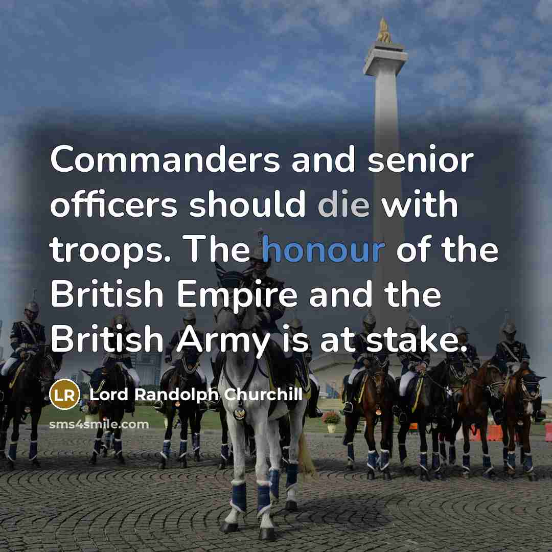 “Commanders and senior officers should die with troops. The honour…” quote by Lord Randolph Churchill