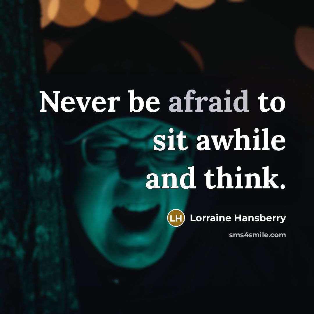 “Never be afraid to sit awhile and think.” quote by Lorraine Hansberry