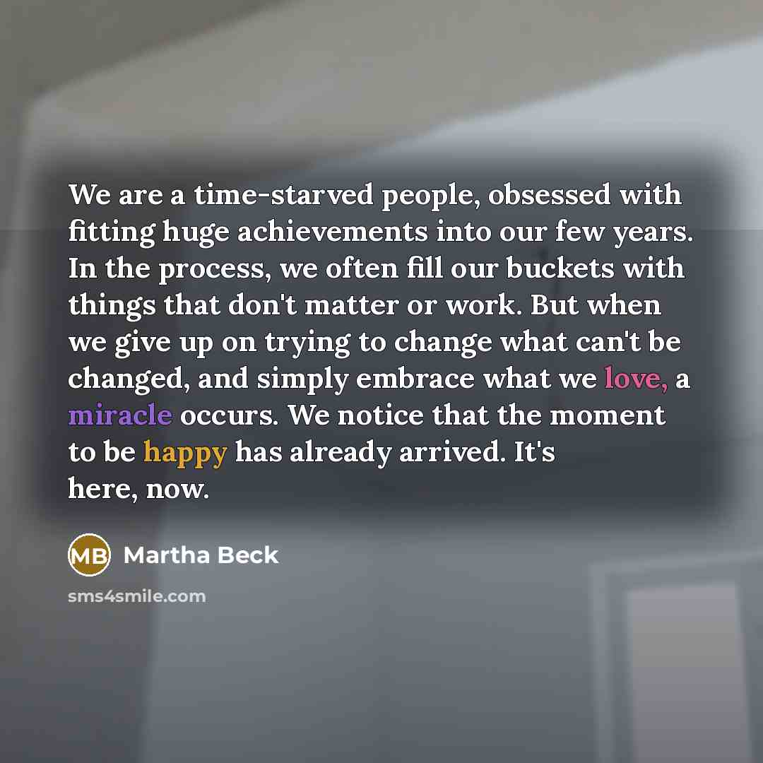 “We are a time-starved people, obsessed with fitting huge achievements…” quote by Martha Beck