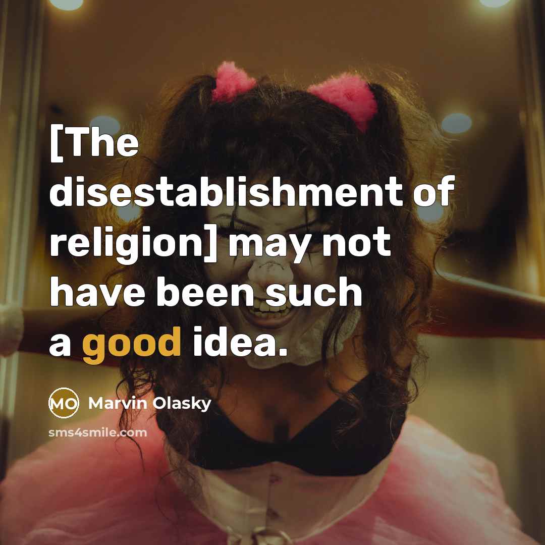 “[The disestablishment of religion] may not have been such a good idea.” quote by Marvin Olasky