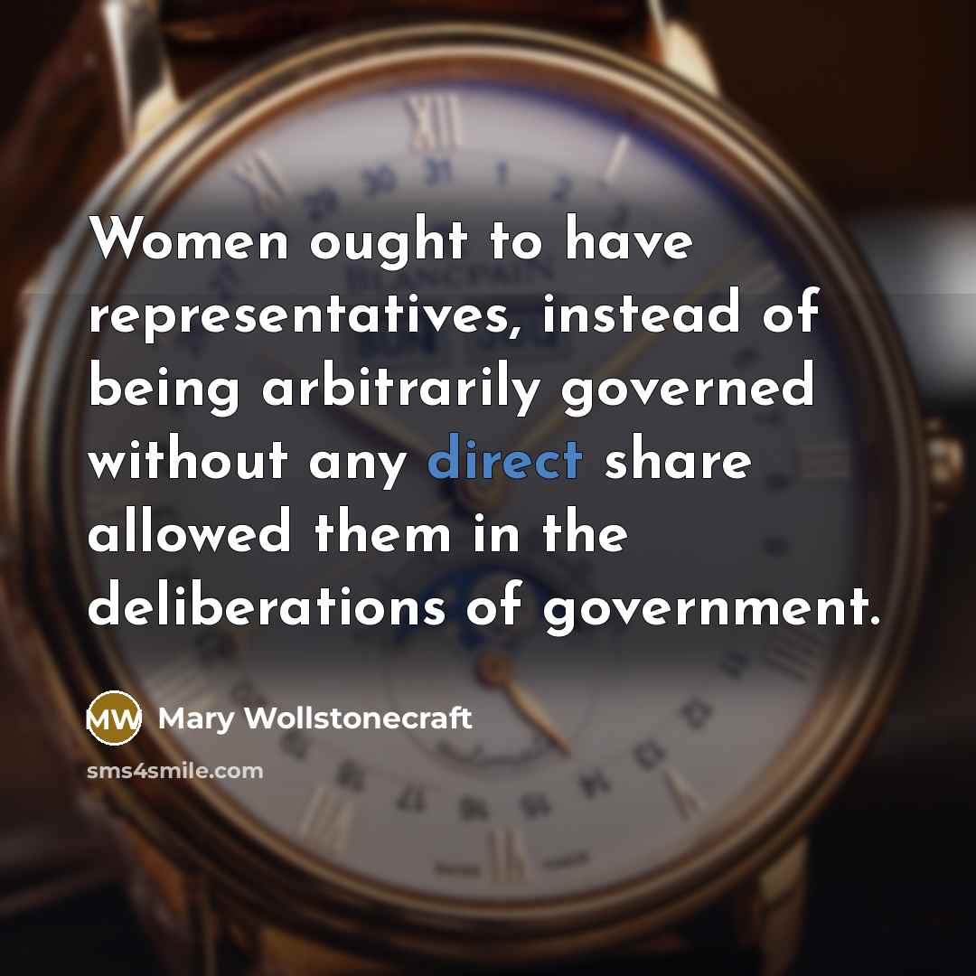 “Women ought to have representatives, instead of being arbitrarily governed…” quote by Mary Wollstonecraft