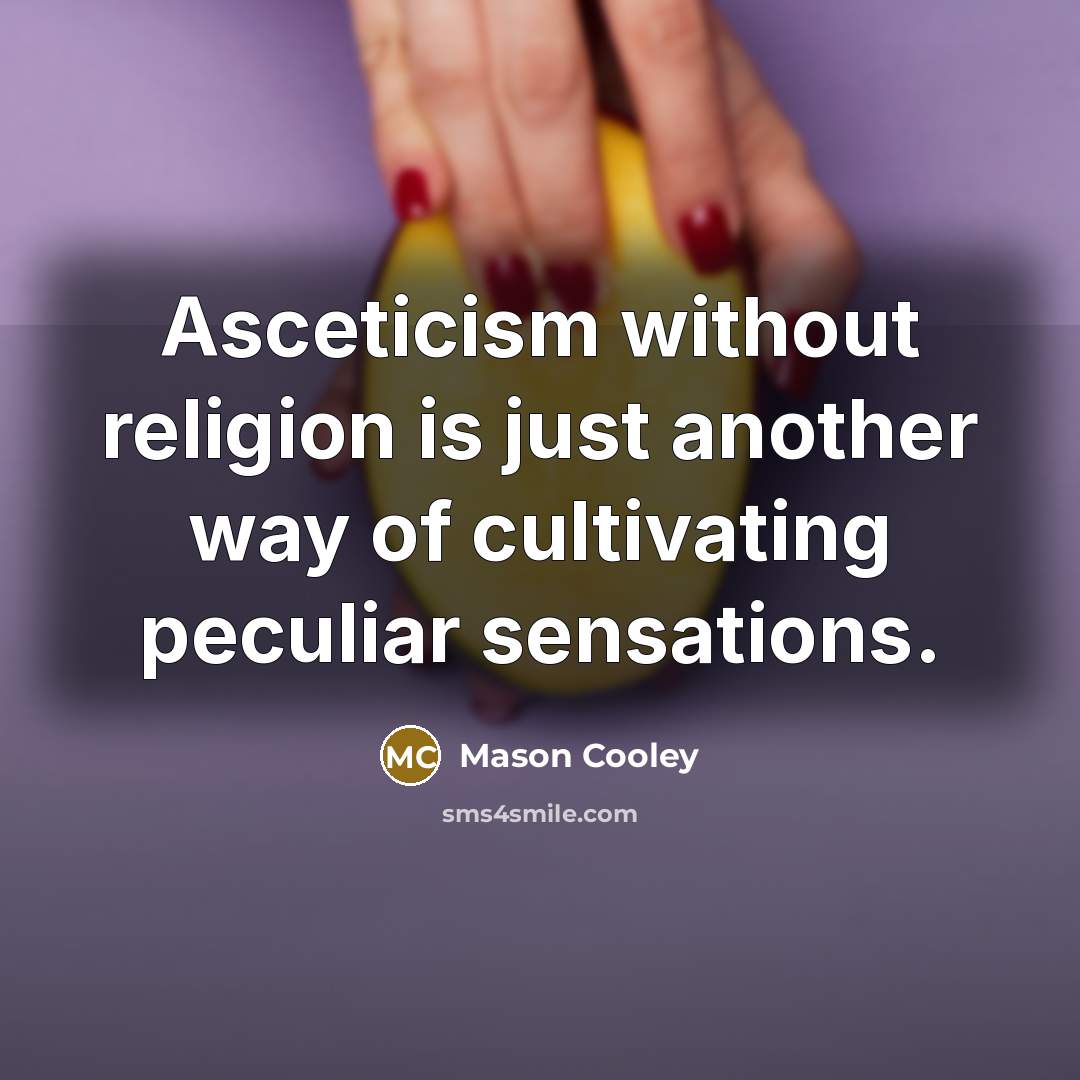 “Asceticism without religion is just another way of cultivating peculiar…” quote by Mason Cooley
