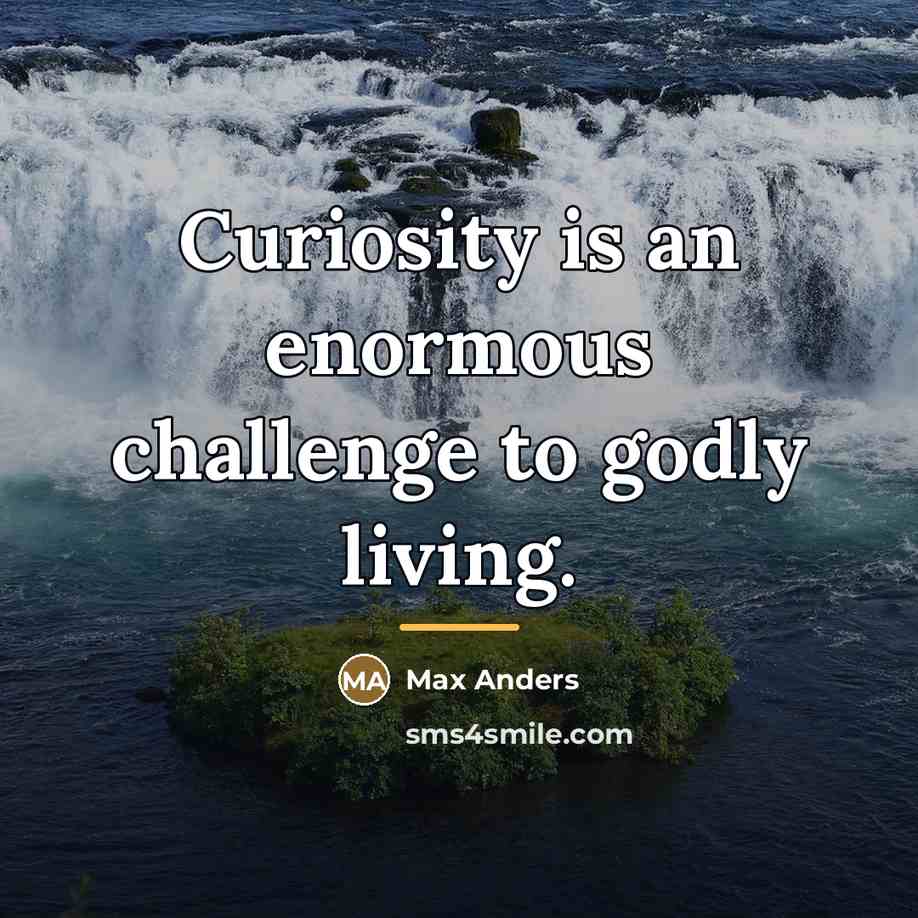 “Curiosity is an enormous challenge to godly living.…” quote by Max Anders