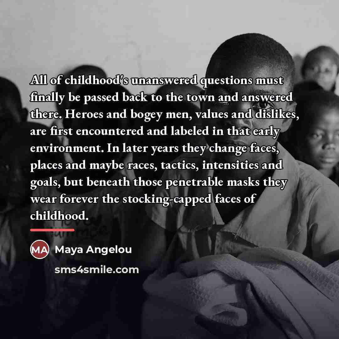 “All of childhood's unanswered questions must finally be passed back…” quote by Maya Angelou